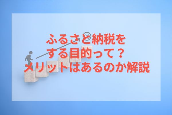 ふるさと納税をする目的って？メリットはあるのか解説