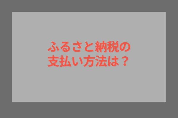 ふるさと納税の支払い方法は？